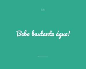 Beba bastante água!