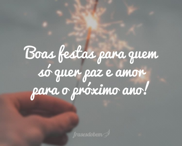 Boas festas para quem só quer paz e amor para o próximo ano!