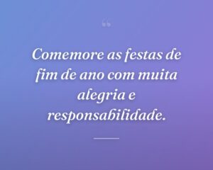 Comemore as festas de fim de ano com muita alegria e responsabilidade.
