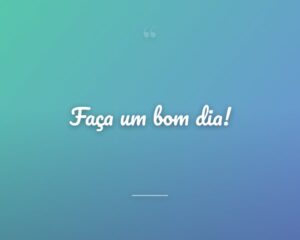 Faça um bom dia!
