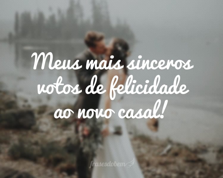 Meus mais sinceros votos de felicidade ao novo casal!