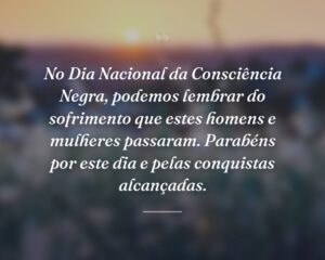 No Dia Nacional da Consciência Negra, podemos lembrar do sofrimento que estes homens e mulheres passaram. Parabéns por este dia e pelas conquistas alcançadas.