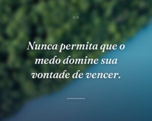 Nunca permita que o medo domine sua vontade de vencer.