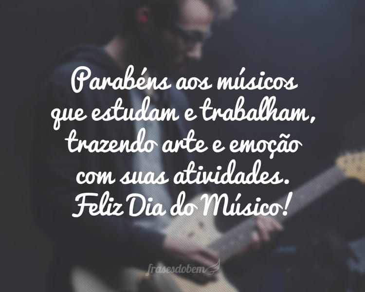 Parabéns aos músicos que estudam e trabalham, trazendo arte e emoção com suas atividades. Feliz Dia do Músico!