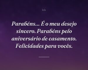 Parabéns… É o meu desejo sincero. Parabéns pelo aniversário de casamento. Felicidades para vocês.