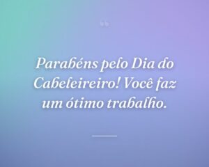 Parabéns pelo Dia do Cabeleireiro! Você faz um ótimo trabalho.