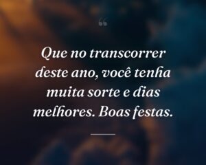 Que no transcorrer deste ano, você tenha muita sorte e dias melhores. Boas festas.