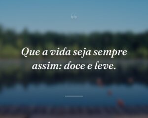 Que a vida seja sempre assim: doce e leve.