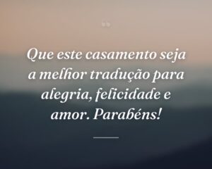 Que este casamento seja a melhor tradução para alegria, felicidade e amor. Parabéns!