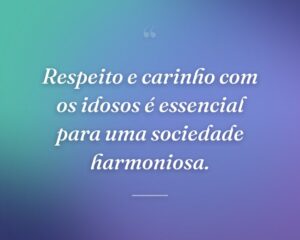 Respeito e carinho com os idosos é essencial para uma sociedade harmoniosa.