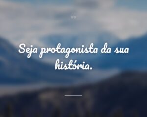 Seja protagonista da sua história.