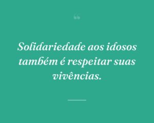 Solidariedade aos idosos também é respeitar suas vivências.