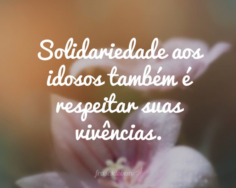 Solidariedade aos idosos também é respeitar suas vivências.