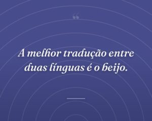 A melhor tradução entre duas línguas é o beijo.