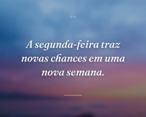 A segunda-feira traz novas chances em uma nova semana.