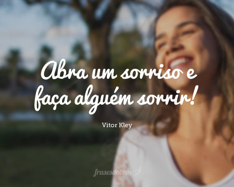 Abra um sorriso e faça alguém sorrir!