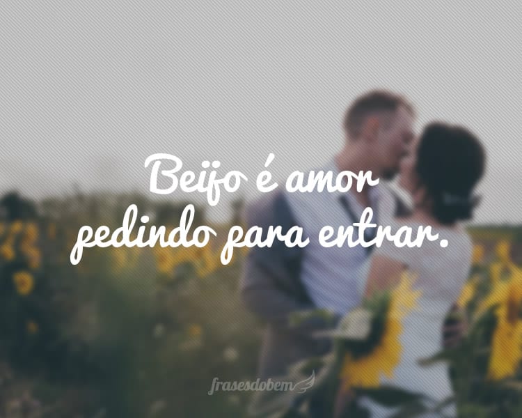 Beijo é amor pedindo para entrar.