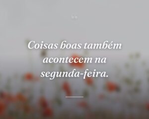 Coisas boas também acontecem na segunda-feira.