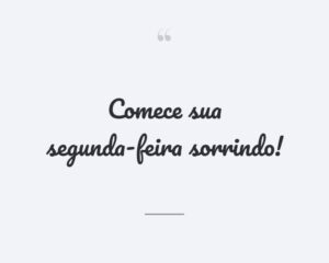 Comece sua segunda-feira sorrindo!