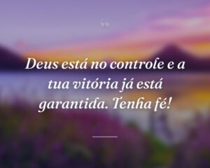Deus está no controle e a tua vitória já está garantida. Tenha fé!