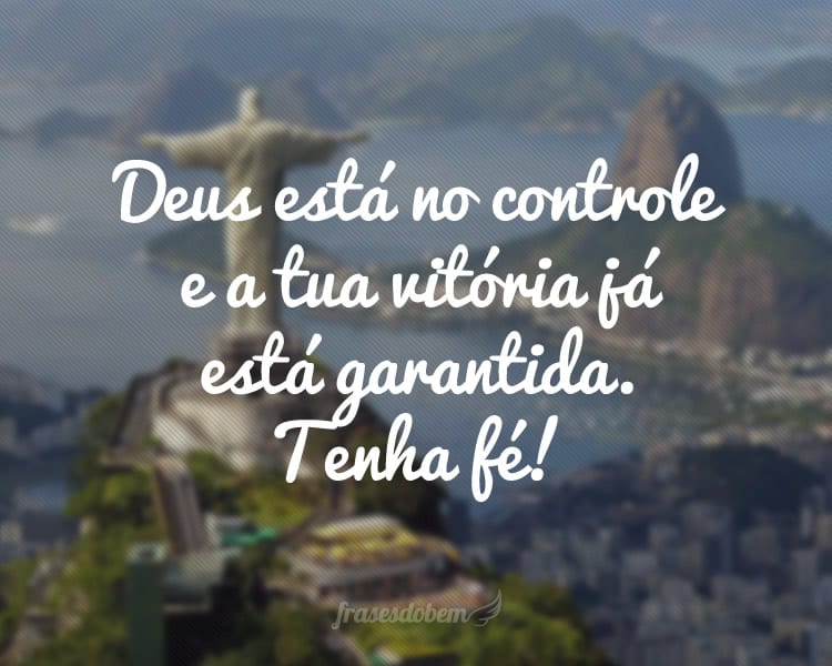 Deus está no controle e a tua vitória já está garantida. Tenha fé!