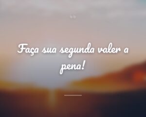 Faça sua segunda valer a pena!