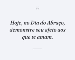 Hoje, no Dia do Abraço, demonstre seu afeto aos que te amam.