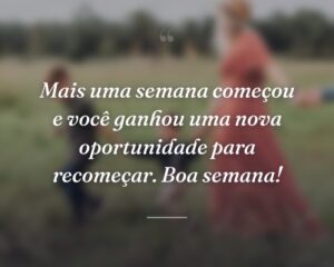Mais uma semana começou e você ganhou uma nova oportunidade para recomeçar. Boa semana!
