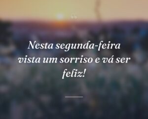 Nesta segunda-feira vista um sorriso e vá ser feliz!