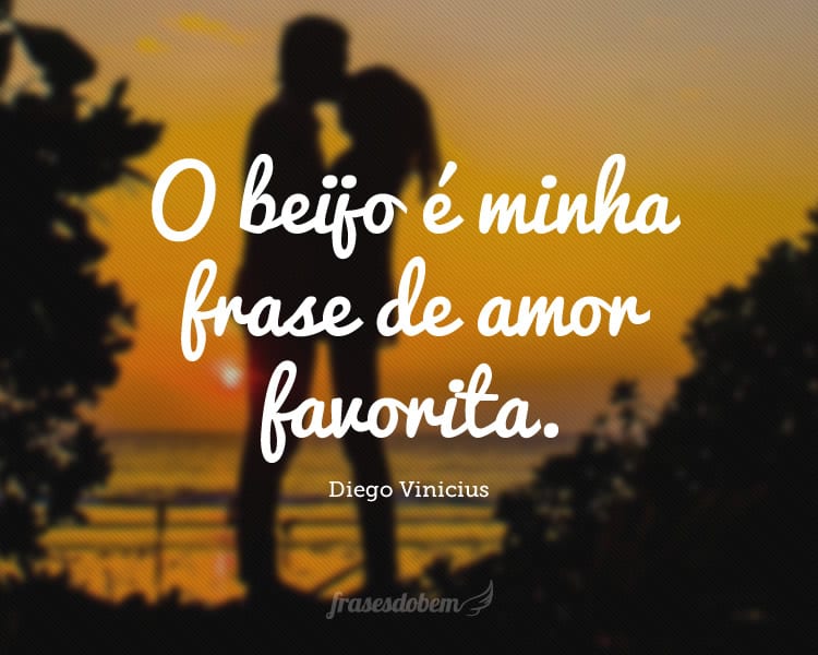 O beijo é minha frase de amor favorita.