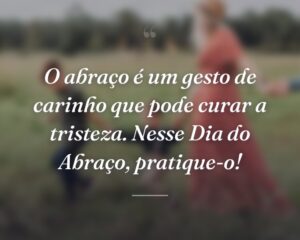 O abraço é um gesto de carinho que pode curar a tristeza. Nesse Dia do Abraço, pratique-o!