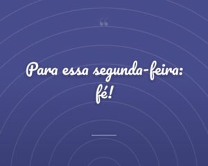 Para essa segunda-feira: fé!