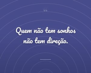 Quem não tem sonhos não tem direção.