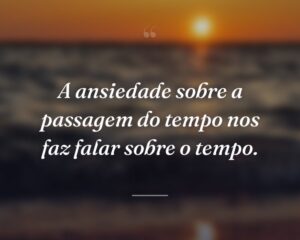 A ansiedade sobre a passagem do tempo nos faz falar sobre o tempo.