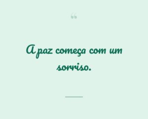 A paz começa com um sorriso.