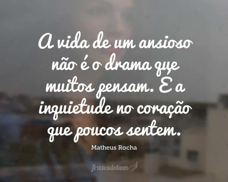 A vida de um ansioso não é o drama que muitos pensam. É a inquietude no coração que poucos sentem.