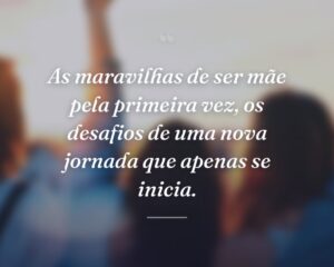 As maravilhas de ser mãe pela primeira vez, os desafios de uma nova jornada que apenas se inicia.