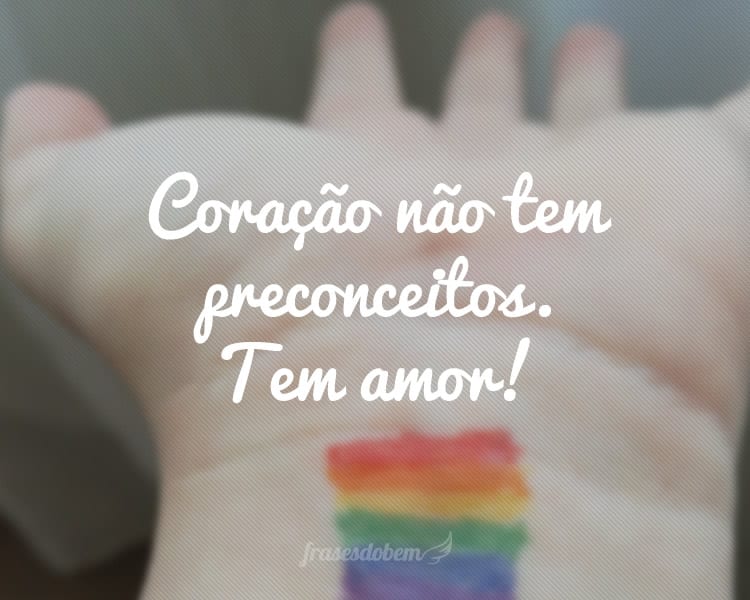 Coração não tem preconceitos. Tem amor!