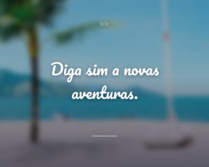 Diga sim a novas aventuras.