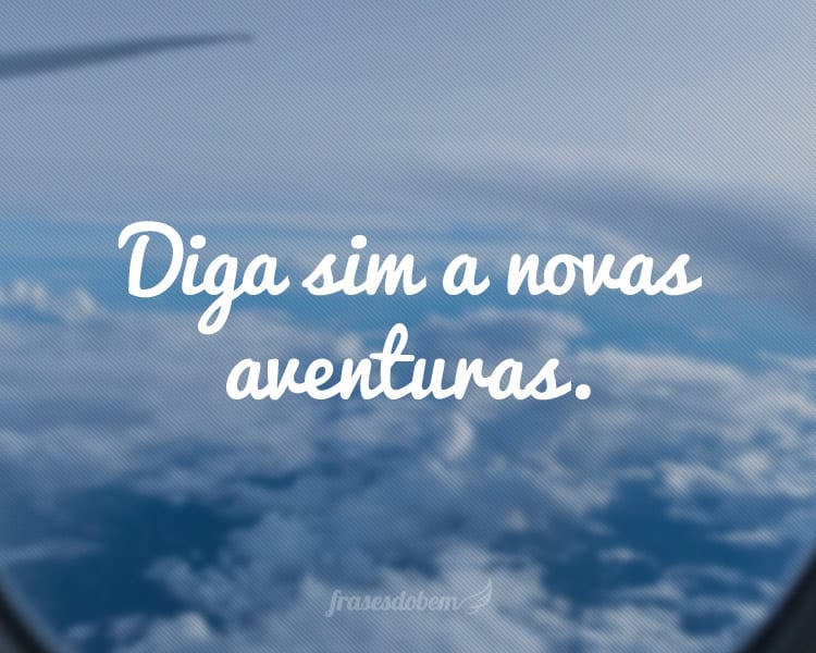 Diga sim a novas aventuras.