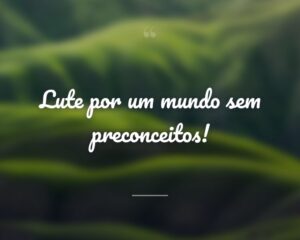 Lute por um mundo sem preconceitos!