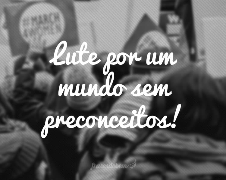 Lute por um mundo sem preconceitos!