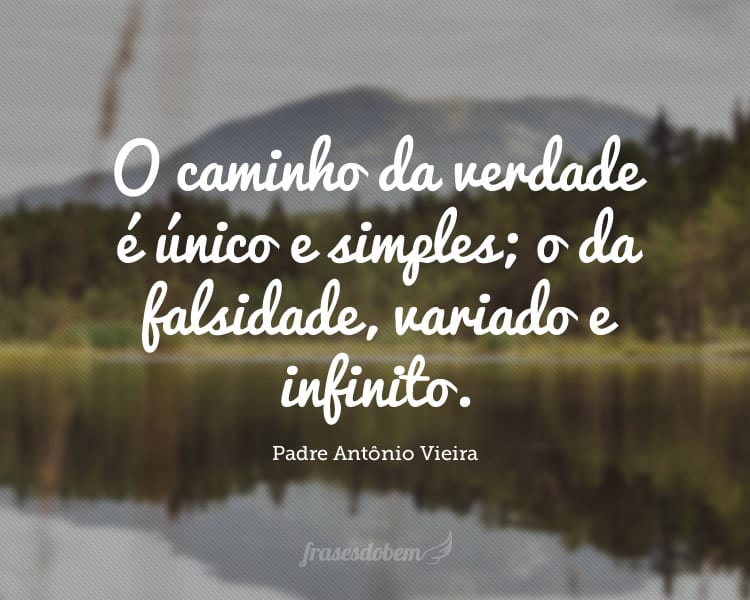 O caminho da verdade é único e simples; o da falsidade, variado e infinito.