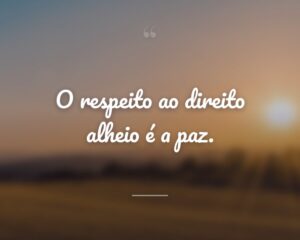 O respeito ao direito alheio é a paz.