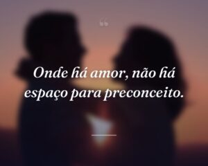 Onde há amor, não há espaço para preconceito.