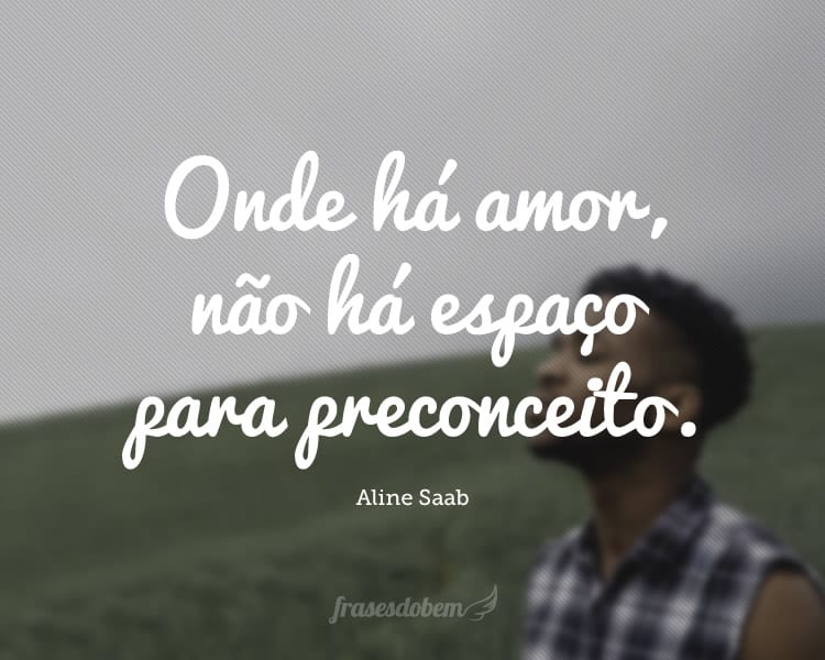 Onde há amor, não há espaço para preconceito.