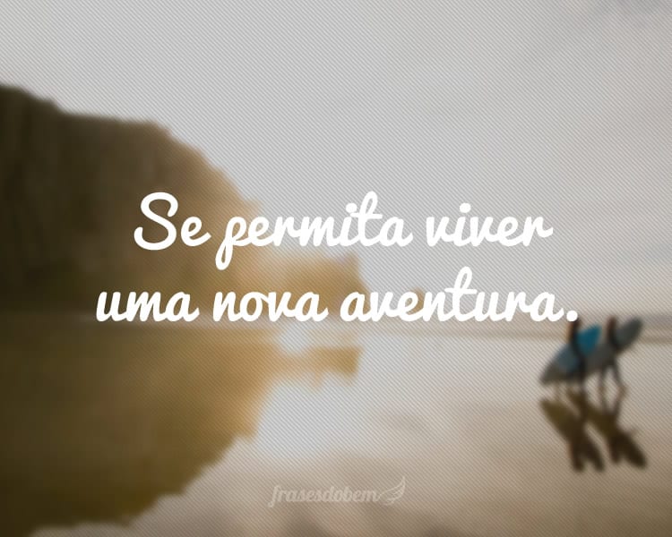 Se permita viver uma nova aventura.