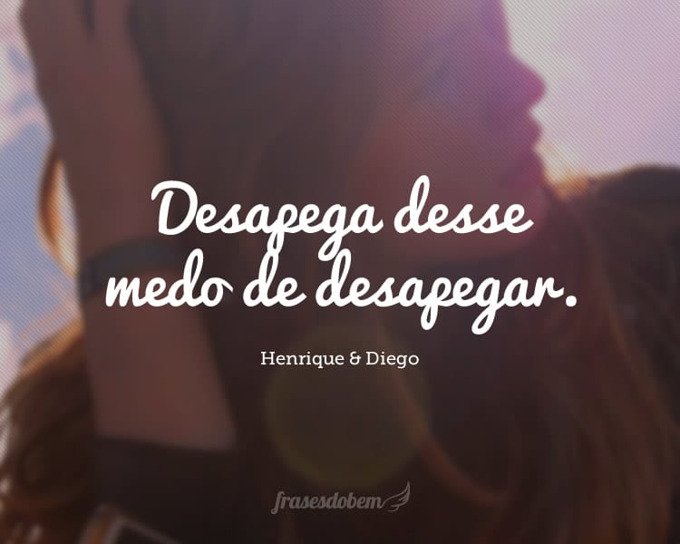 Desapega desse medo de desapegar.