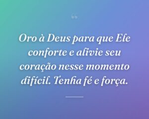 Oro à Deus para que Ele conforte e alivie seu coração nesse momento difícil. Tenha fé e força.