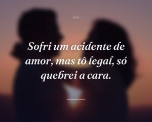 Sofri um acidente de amor, mas tô legal, só quebrei a cara.